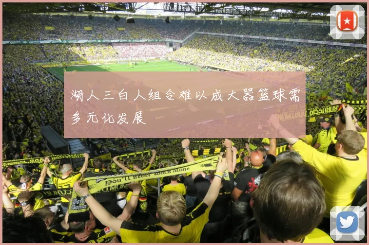 湖人三白人组合难以成大器篮球需多元化发展